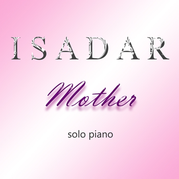 ISADAR – Mother (Mom, Mum, Mama, Mommy, Ma) - solo piano